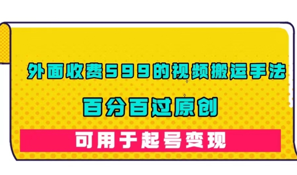 外面收费599的视频搬运手法,百分百过原创,可用起号变现【揭秘】 外面收费599的视频搬运手法,百分百过原创,可用起号变现【揭秘】